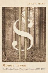 cover of Money Trees: The Douglas Fir and American Forestry, 1900-1944