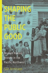 cover of Shaping the Public Good: Women Making History in the Pacific Northwest