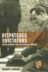 cover of Dispatches and Dictators: Ralph Barnes for the Herald Tribune