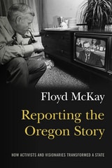 cover of Reporting the Oregon Story: How Activists and Visionaries Transformed a State
