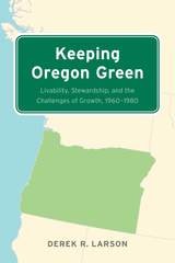 cover of Keeping Oregon Green: Livability, Stewardship, and the Challenges of Growth, 1960–1980
