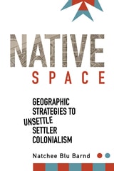cover of Native Space: Geographic Strategies to Unsettle Settler Colonialism