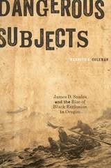 cover of Dangerous Subjects: James D. Saules and the Rise of Black Exclusion in Oregon