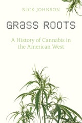 cover of Grass Roots: A History of Cannabis in the American West