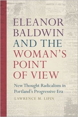 cover of Eleanor Baldwin and the Woman's Point of View: New Thought Radicalism in Portland’s Progressive Era