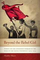 cover of Beyond the Rebel Girl: Women and the Industrial Workers of the World in the Pacific Northwest, 1905-1924