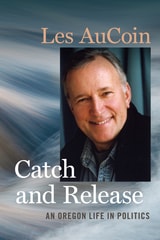 cover of Catch and Release: An Oregon Life in Politics