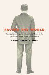 cover of Facing the World: Defense Spending and International Trade in the Pacific Northwest Since World War II