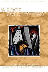 cover of A Roof Over My Head: Homeless Women and the Shelter Industry