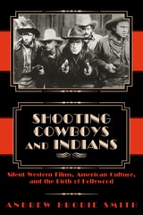 cover of Shooting Cowboys and Indians: Silent Western Films, American Culture, and the Birth of Hollywood