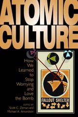 cover of Atomic Culture: How We Learned to Stop Worrying and Love the Bomb