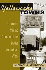 cover of Yellowcake Towns: Uranium Mining Communities in the American West