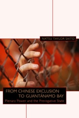 cover of From Chinese Exclusion to Guantánamo Bay: Plenary Power and the Prerogative State