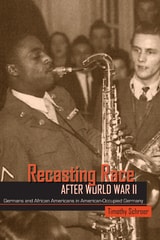 cover of Recasting Race after World War II: Germans and African Americans in American-Occupied Germany