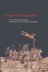 cover of Conquered Conquistadors: The <i>Lienzo de Quauhquechollan,</i> A Nahua Vision of the Conquest of Guatemala