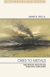 cover of Ores to Metals: The Rocky Mountain Smelting Industry