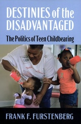 cover of Destinies of the Disadvantaged: The Politics of Teen Childbearing