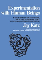 cover of Experimentation with Human Beings: The Authority of the Investigator, Subject, Professions, and State in the Human Experimentation Process