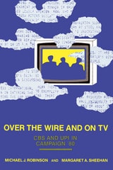 cover of Over the Wire and on TV: CBS and UPI in Campaign '80