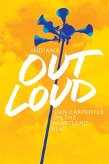 cover of Indiana Out Loud: Dan Carpenter on the Heartland Beat