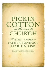 cover of Pickin’ Cotton on the Way to Church: The Life and Work of Father Boniface Hardin, OSB