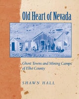 cover of Old Heart Of Nevada: Ghost Towns And Mining Camps Of Elko County