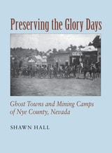 cover of Preserving The Glory Days: Ghost Towns And Mining Camps Of Nye County, Nevada