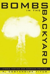 cover of Bombs in the Backyard: Atomic Testing and American Politics
