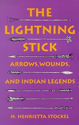 cover of The Lightning Stick: Arrows, Wounds, And Indian Legends