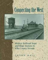 cover of Connecting the West: Historic Railroad Stops and Stage Stations in Elko County, Nevada
