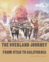 cover of The Overland Journey From Utah To California: Wagon Travel From The City Of Saints To The City Of Angels