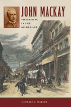 cover of John Mackay: Silver King in the Gilded Age
