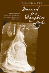 cover of Married To A Daughter Of The Land: Spanish-Mexican Women And Interethnic Marriage In California, 1820-80