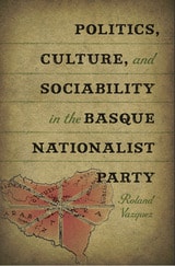 cover of Politics, Culture, and Sociability in the Basque Nationalist Party