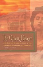 cover of The Opium Debate and Chinese Exclusion Laws in the Nineteenth-Century American West