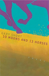 cover of 10 Moons And 13 Horses: Poems
