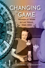 cover of Changing the Game: Women at Work in Las Vegas, 1940-1990