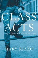 cover of Class Acts: Young Men and the Rise of Lifestyle