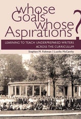 cover of Whose Goals Whose Aspirations: Learning to Teach Underprepared Writers across the Curriculum