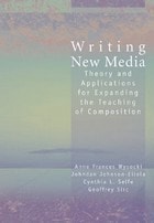cover of Writing New Media: Theory and Applications for Expanding the Teaching of Composition