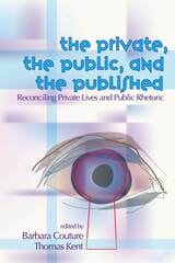 cover of Private, the Public, and the Published: Reconciling Private Lives and Public Rhetoric