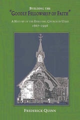 cover of Building The Goodly Fellowship Of Faith: A History of the Episcopal Church in Utah, 1867-1996