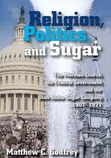 cover of Religion, Politics, and Sugar: The LDS Church, the Federal Government, and the Utah-Idaho Sugar Company, 1907-1927