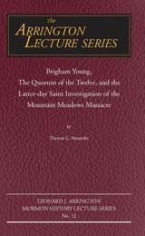 cover of Brigham Young, the Quorum of the Twelve, and the Latter-Day Saint Investigation of the Mountain Meadows Massacre: Arrington Lecture No. Twelve