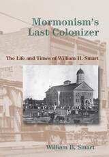 cover of Mormonism's Last Colonizer: The Life and Times of William H. Smart