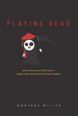 cover of Playing Dead: Mock Trauma and Folk Drama in Staged High School Drunk Driving Tragedies