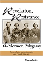 cover of Revelation, Resistance, and Mormon Polygamy: The Introduction and Implementation of the Principle, 1830–1853