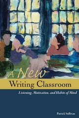 cover of New Writing Classroom: Listening, Motivation, and Habits of Mind