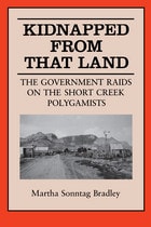 cover of Kidnapped From That Land: The Government Raids on the Short Creek Polygamist