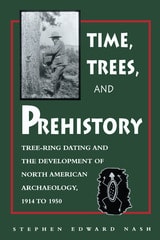 cover of Time, Trees, and Prehistory: Tree Ring dating and the Development of NA Archaeology 1914 to 1950